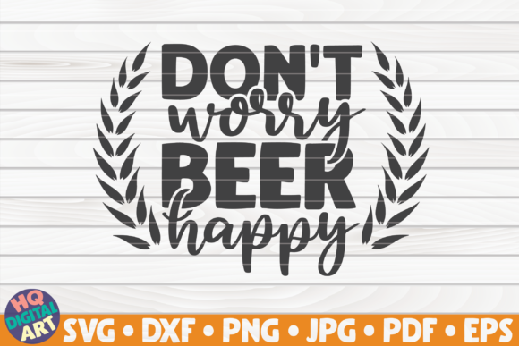 Don't Worry Beer Happy Beer Quote Graphics