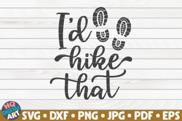 I d Hike That Hiking Quote Graphics & Crafts
